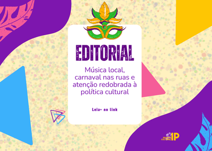 Fevereiro em cena: música local, carnaval nas ruas e atenção redobrada à política cultural